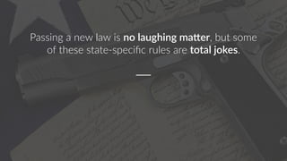 Passing a new law is no laughing ma8er, but some
of these state-speciﬁc rules are total jokes.
 