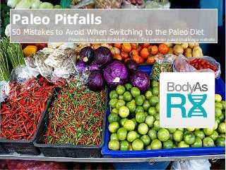 Paleo Pitfalls
50 Mistakes to Avoid When Switching to the Paleo Diet
- Presented by www.BodyAsRx.com : The premier paleo challenge website
 