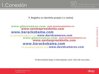 1.Conexión Pasos para hacer una  campaña electoral online 50 9. Registra un dominio propio ( o varios) Ni demasiado largo ni demasiado corto, fácil de recordar… 