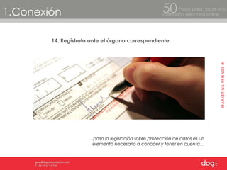 1.Conexión Pasos para hacer una  campaña electoral online 50 14. Regístrala ante el órgano correspondiente. … paso la legislación sobre protección de datos es un elemento necesario a conocer y tener en cuenta… 