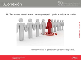 1.Conexión Pasos para hacer una  campaña electoral online 50 17.Ofrece enlaces a otras web y consigue que la gente te enlace en tu sitio. …  la mejor manera es generar el mejor contenido posible… 