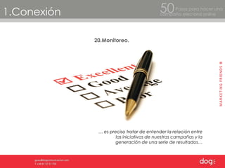 1.Conexión Pasos para hacer una  campaña electoral online 50 20.Monitoreo. …  es preciso tratar de entender la relación entre las iniciativas de nuestras campañas y la generación de una serie de resultados… 