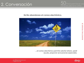 2. Conversación Pasos para hacer una  campaña electoral online 50 26.No abandones el correo electrónico. … el correo electrónico permite solicitar dinero, pedir ayuda, proponer actuaciones especiales. 