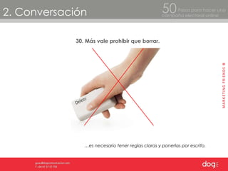 2. Conversación Pasos para hacer una  campaña electoral online 50 30. Más vale prohibir que borrar. … es necesario tener reglas claras y ponerlas por escrito. 