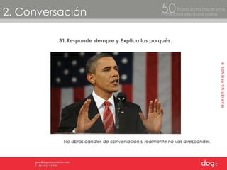 2. Conversación Pasos para hacer una  campaña electoral online 50 31.Responde siempre y Explica los porqués. No abras canales de conversación si realmente no vas a responder.  