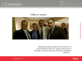 5.Elige un equipo. 1.Conexión Pasos para hacer una  campaña electoral online 50 Elige personas que además de contar con conocimientos técnicos, sepan estructurar tu mensaje, de forma que sea cercano, personal y creativo…  
