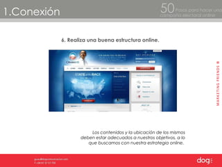 6. Realiza una buena estructura online. 1.Conexión Pasos para hacer una  campaña electoral online 50 Los contenidos y la ubicación de los mismos deben estar adecuados a nuestros objetivos, a lo que buscamos con nuestra estrategia online.  