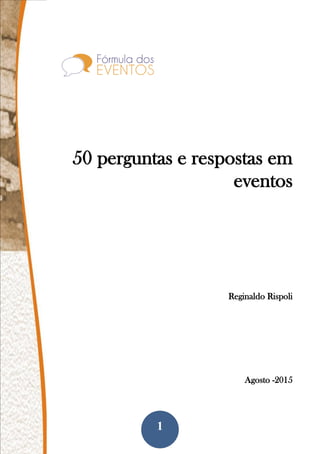 1
50 perguntas e respostas em
eventos
Reginaldo Rispoli
Agosto -2015
 