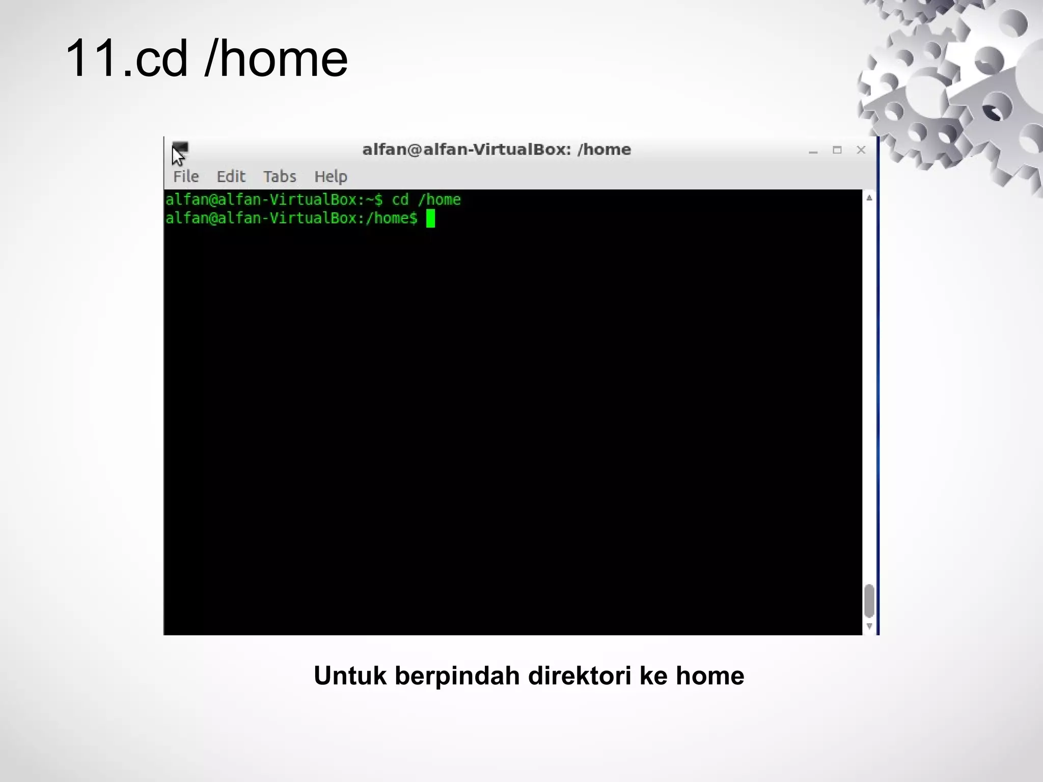11.cd /home
Untuk berpindah direktori ke home
 