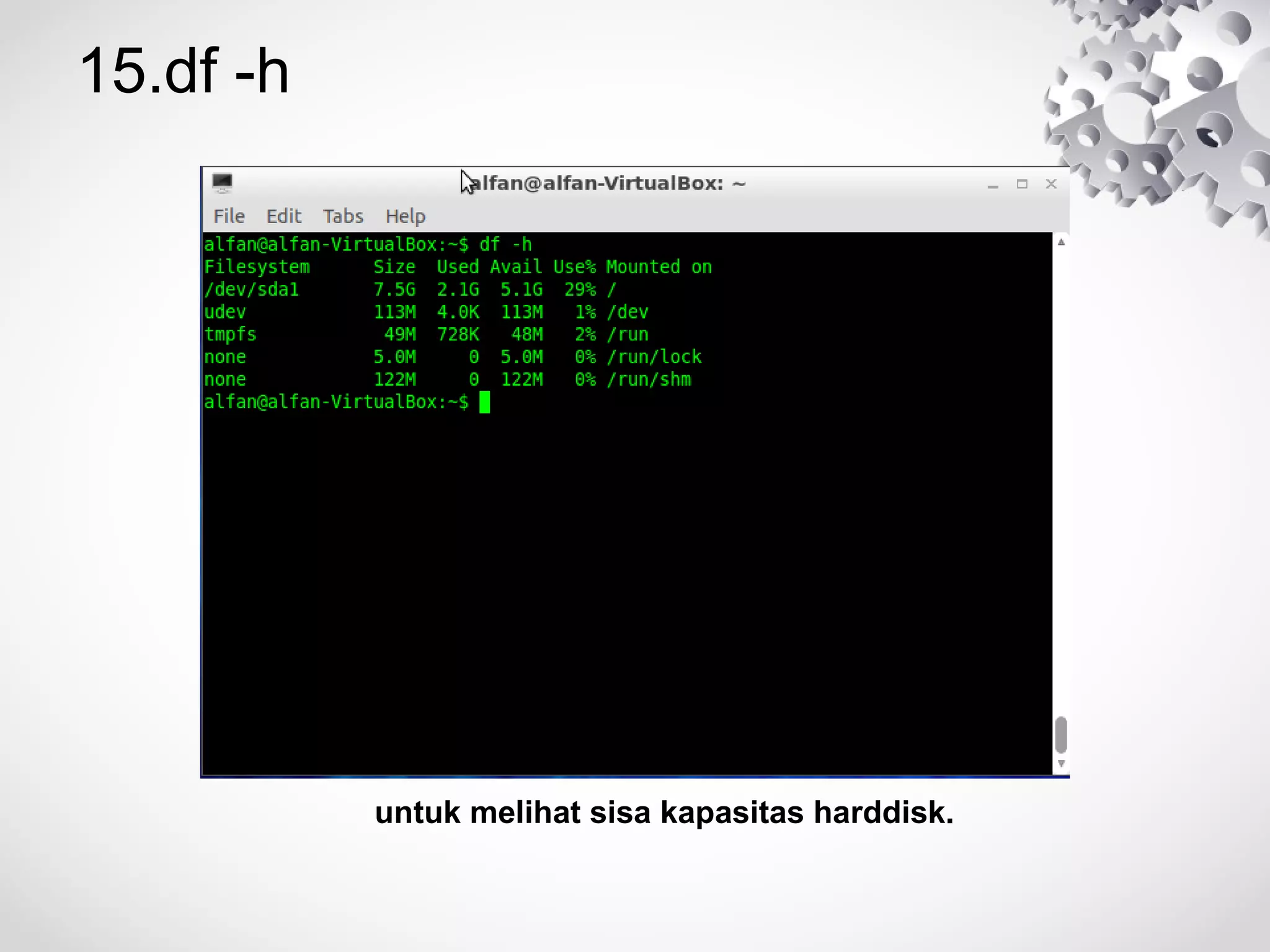 15.df -h
untuk melihat sisa kapasitas harddisk.
 