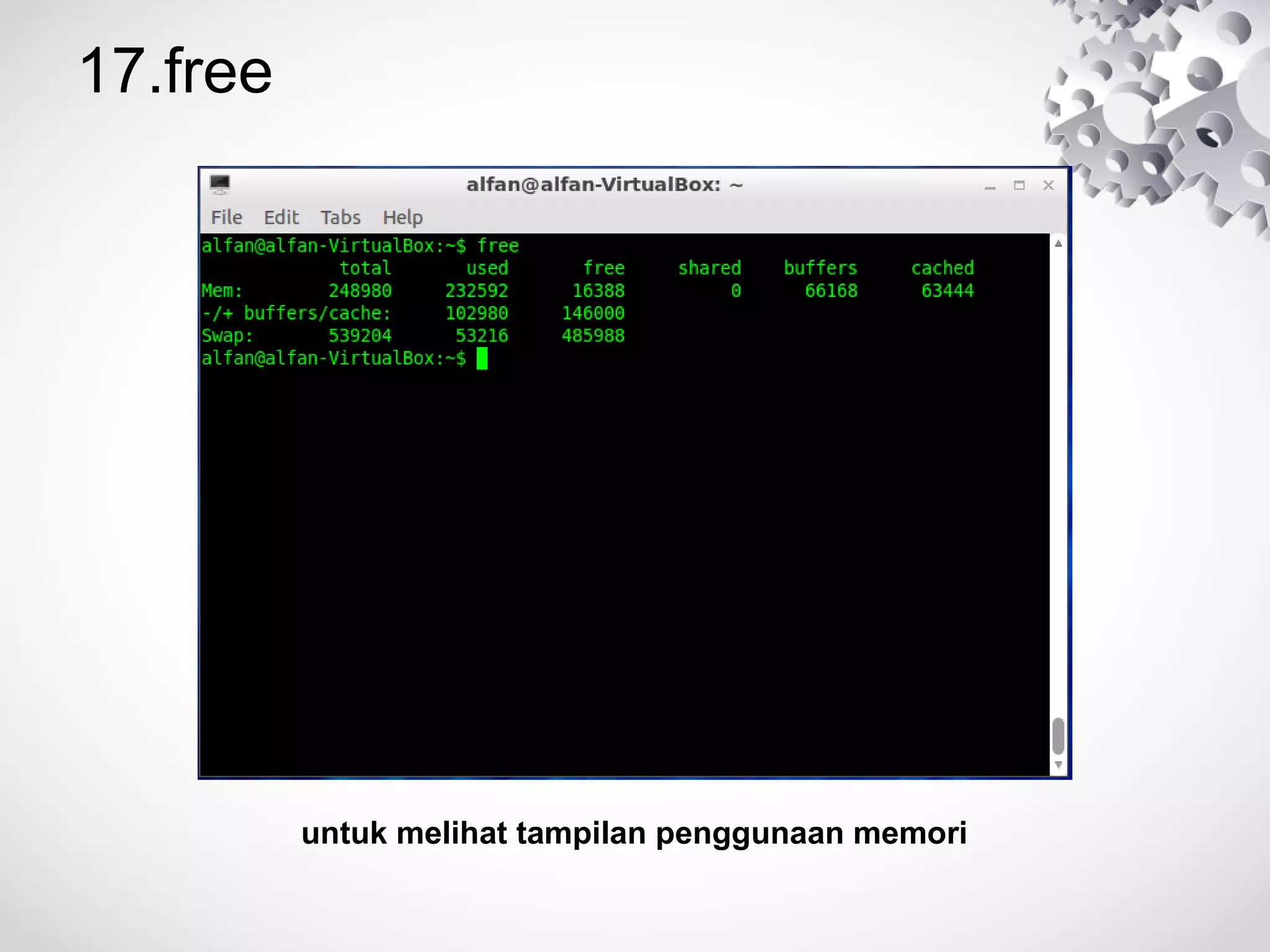 17.free
untuk melihat tampilan penggunaan memori
 