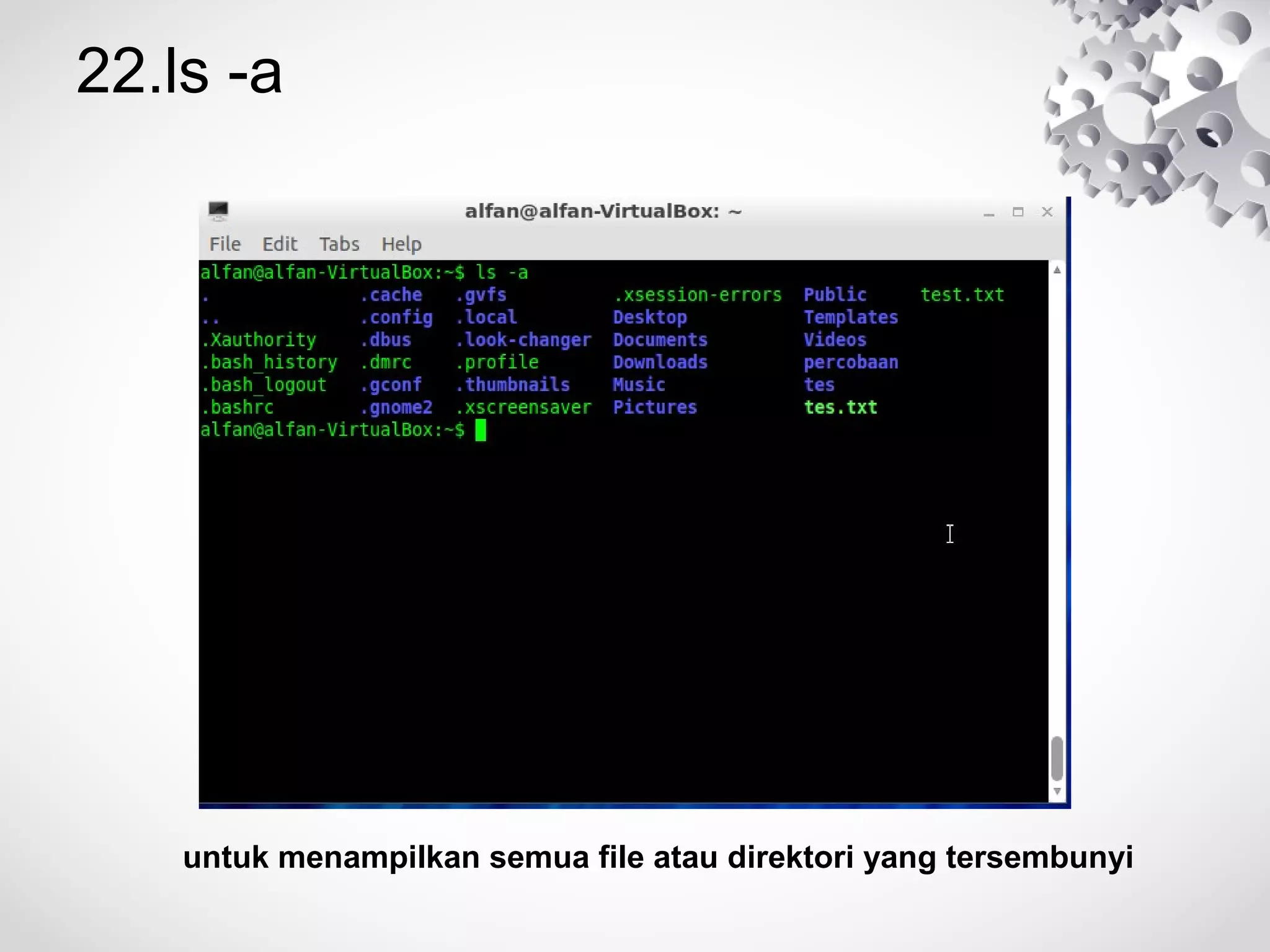 22.ls -a
untuk menampilkan semua file atau direktori yang tersembunyi
 