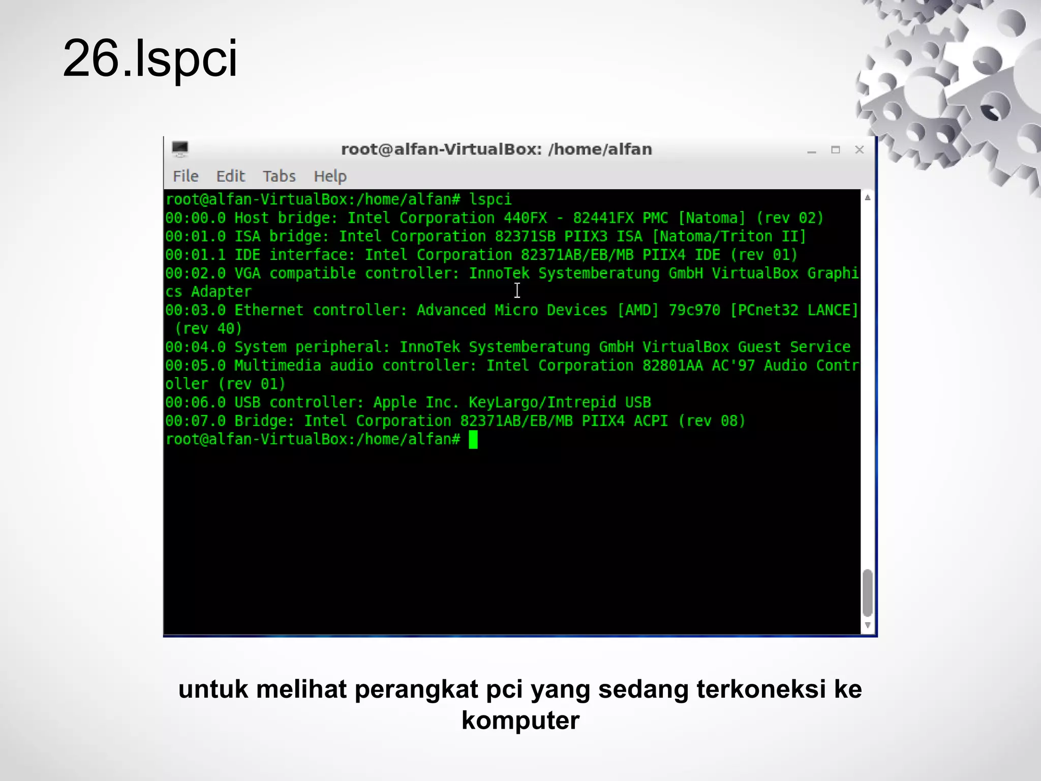 26.lspci
untuk melihat perangkat pci yang sedang terkoneksi ke
komputer
 