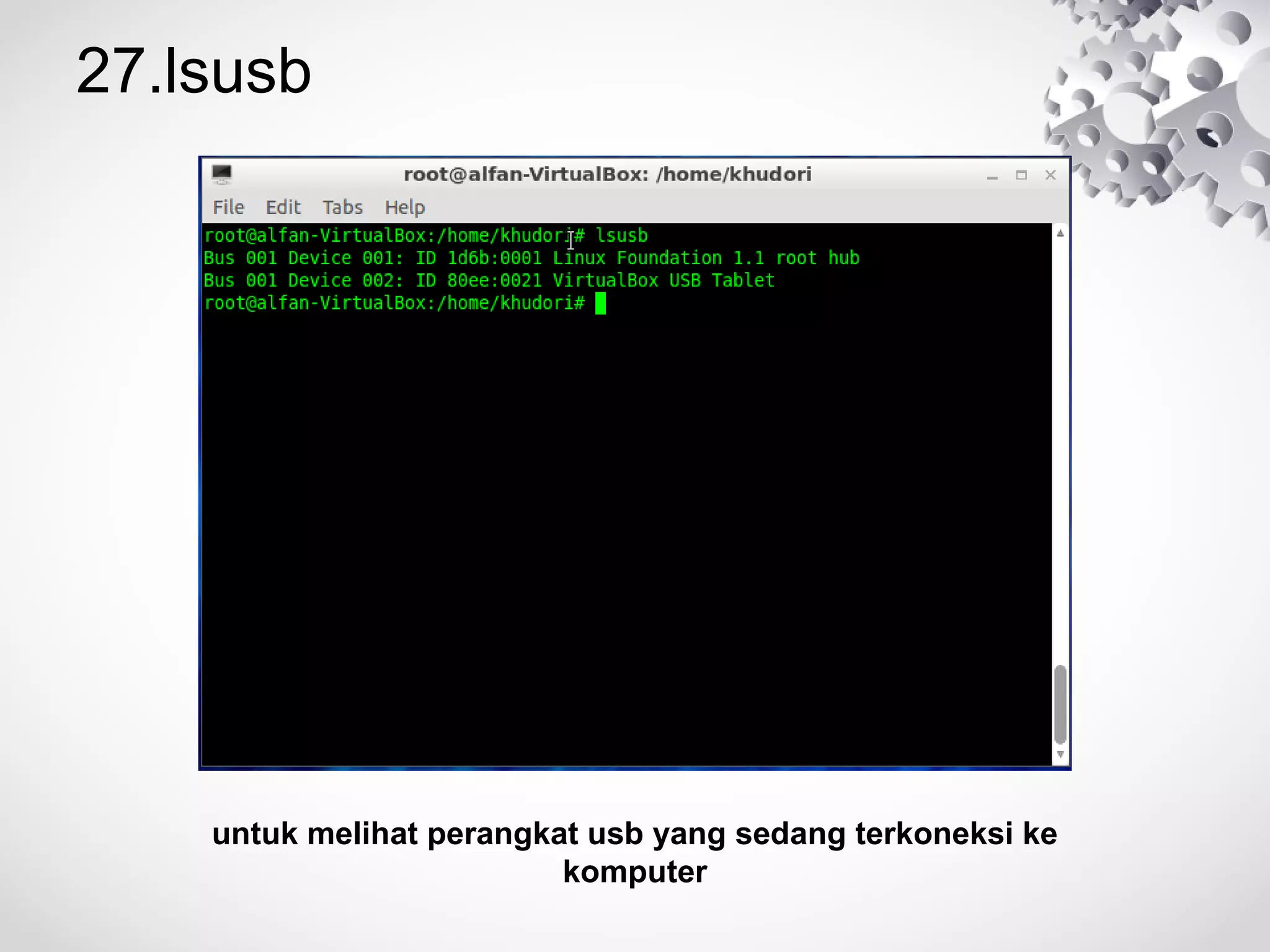 27.lsusb
untuk melihat perangkat usb yang sedang terkoneksi ke
komputer
 