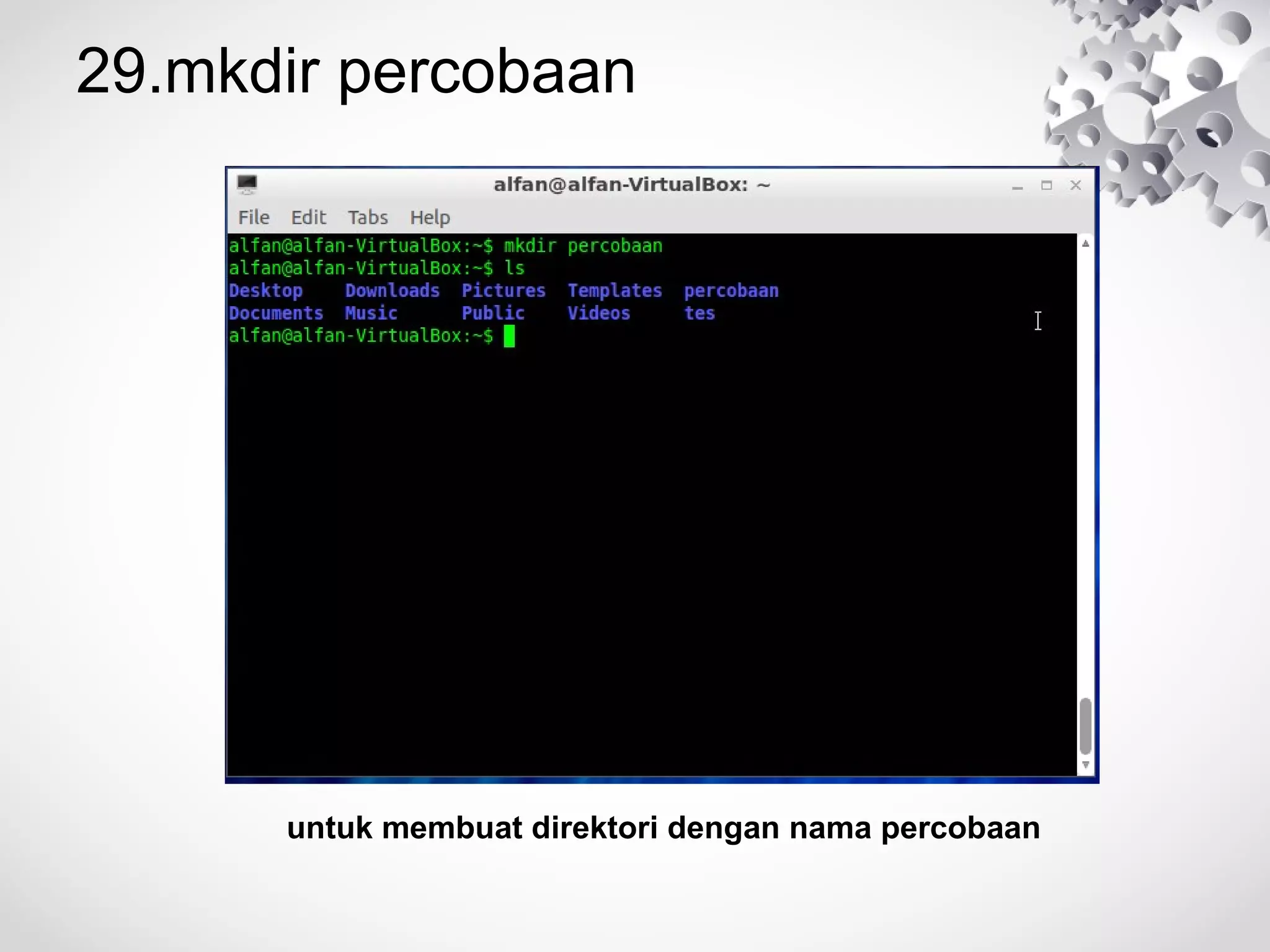 29.mkdir percobaan
untuk membuat direktori dengan nama percobaan
 