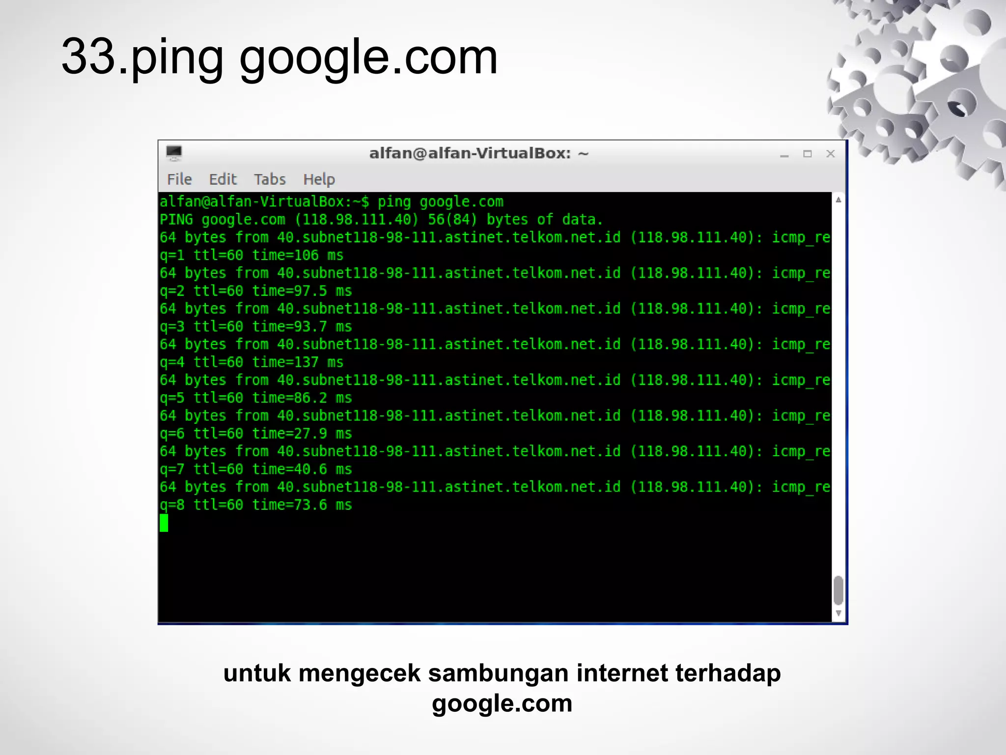 33.ping google.com
untuk mengecek sambungan internet terhadap
google.com
 