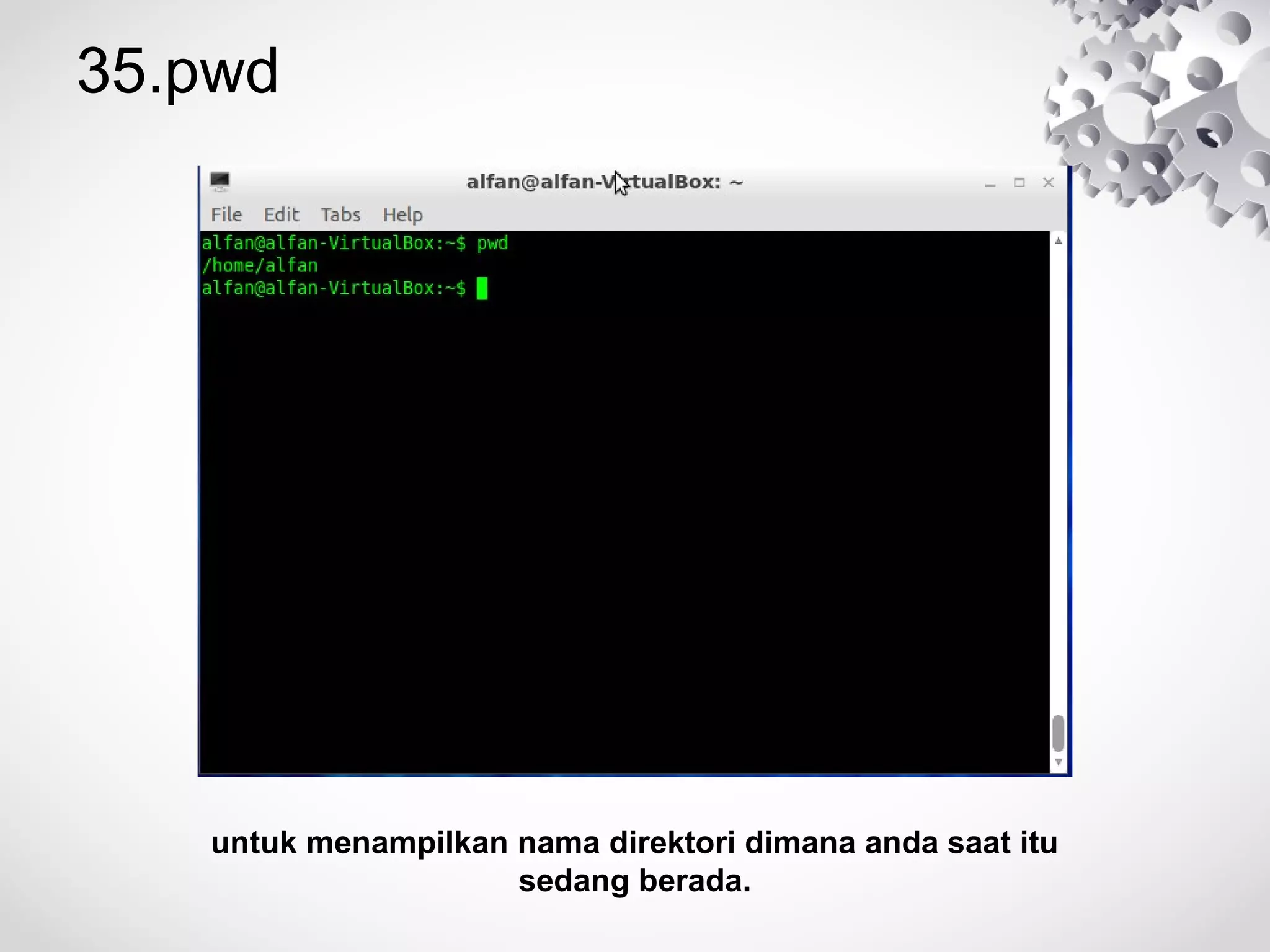 35.pwd
untuk menampilkan nama direktori dimana anda saat itu
sedang berada.
 