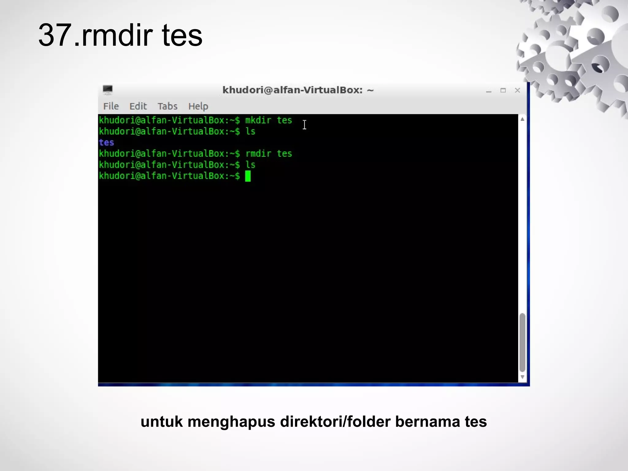 37.rmdir tes
untuk menghapus direktori/folder bernama tes
 