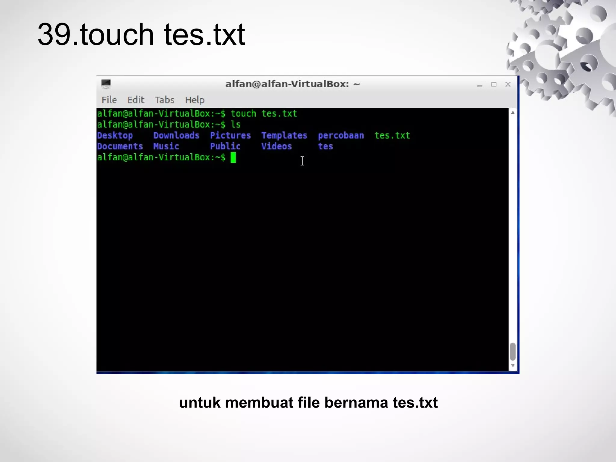 39.touch tes.txt
untuk membuat file bernama tes.txt
 