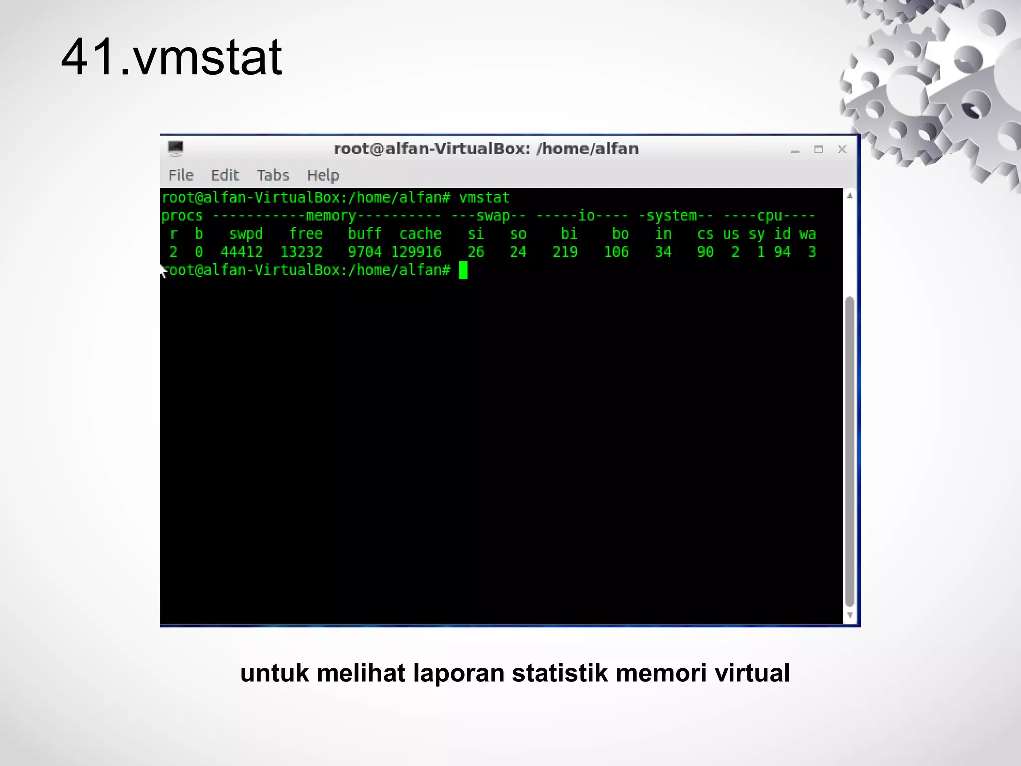 41.vmstat
untuk melihat laporan statistik memori virtual
 