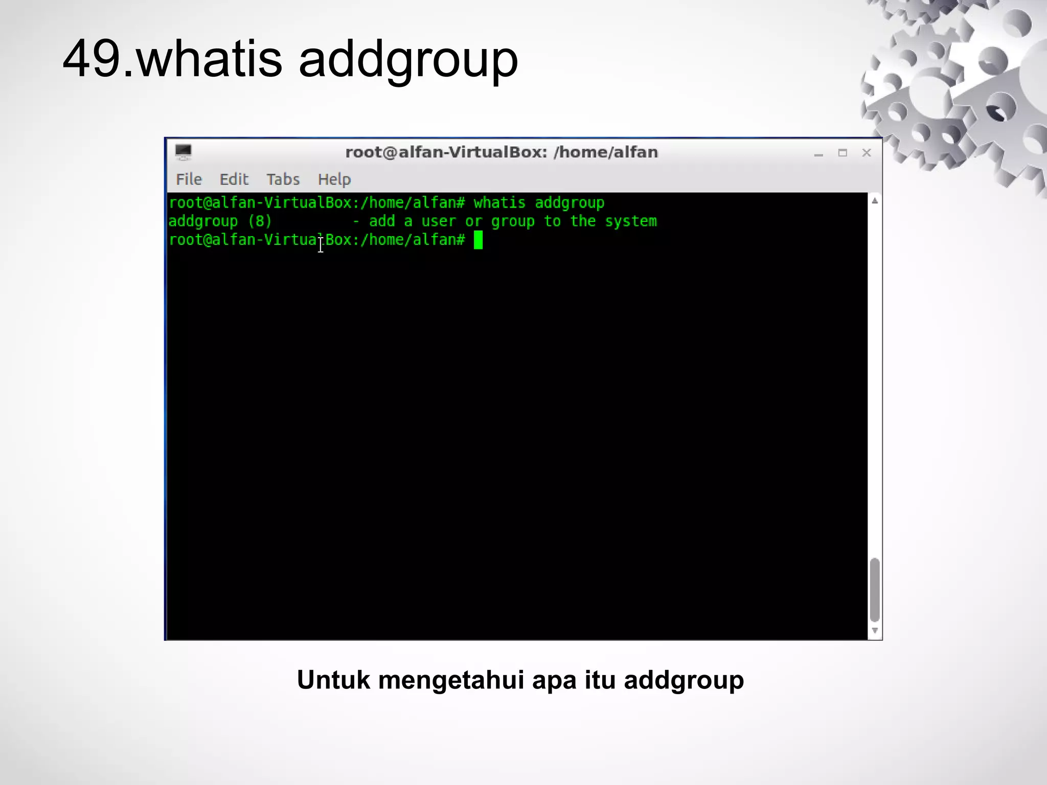 49.whatis addgroup
Untuk mengetahui apa itu addgroup
 