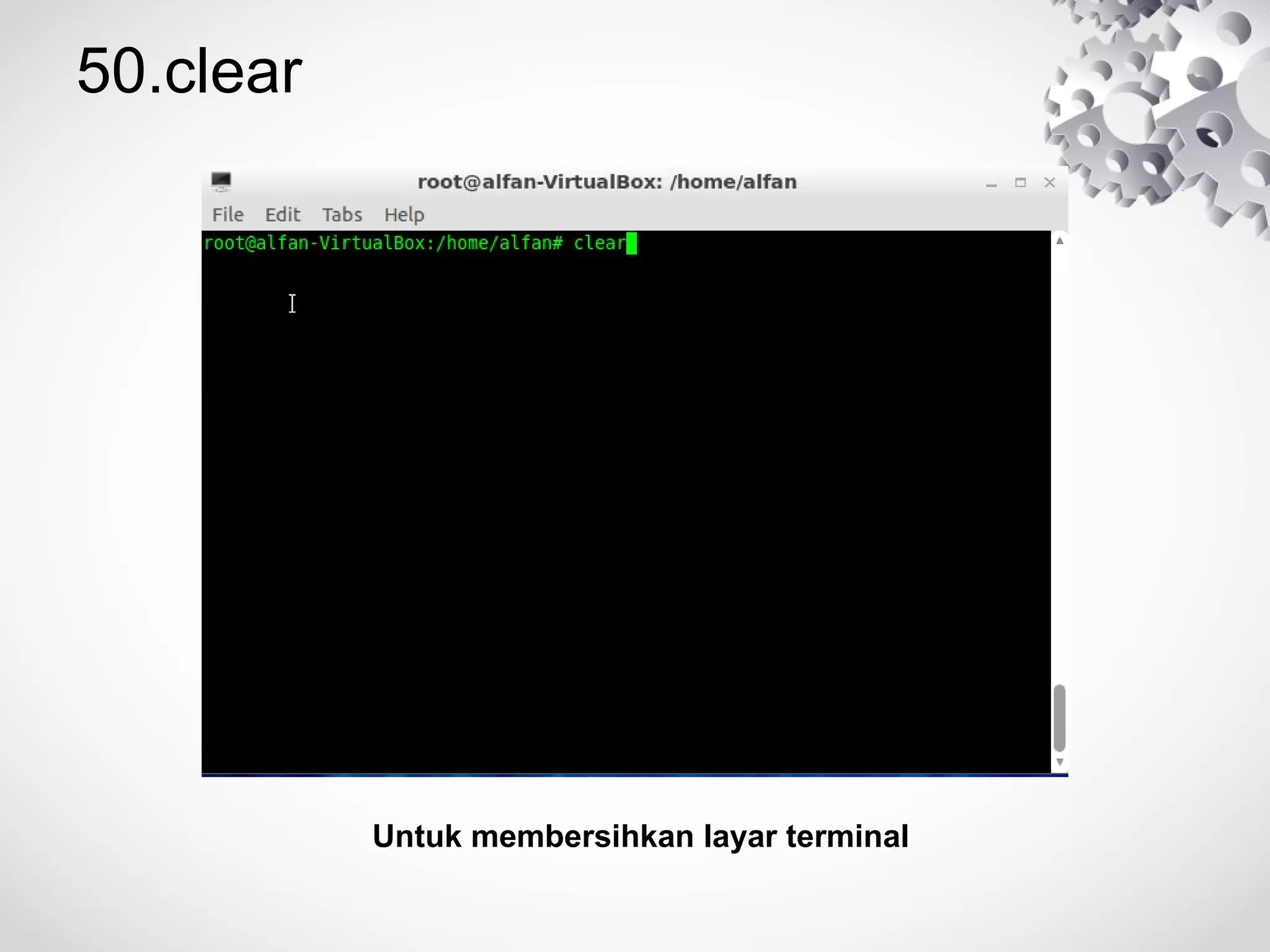 50.clear
Untuk membersihkan layar terminal
 