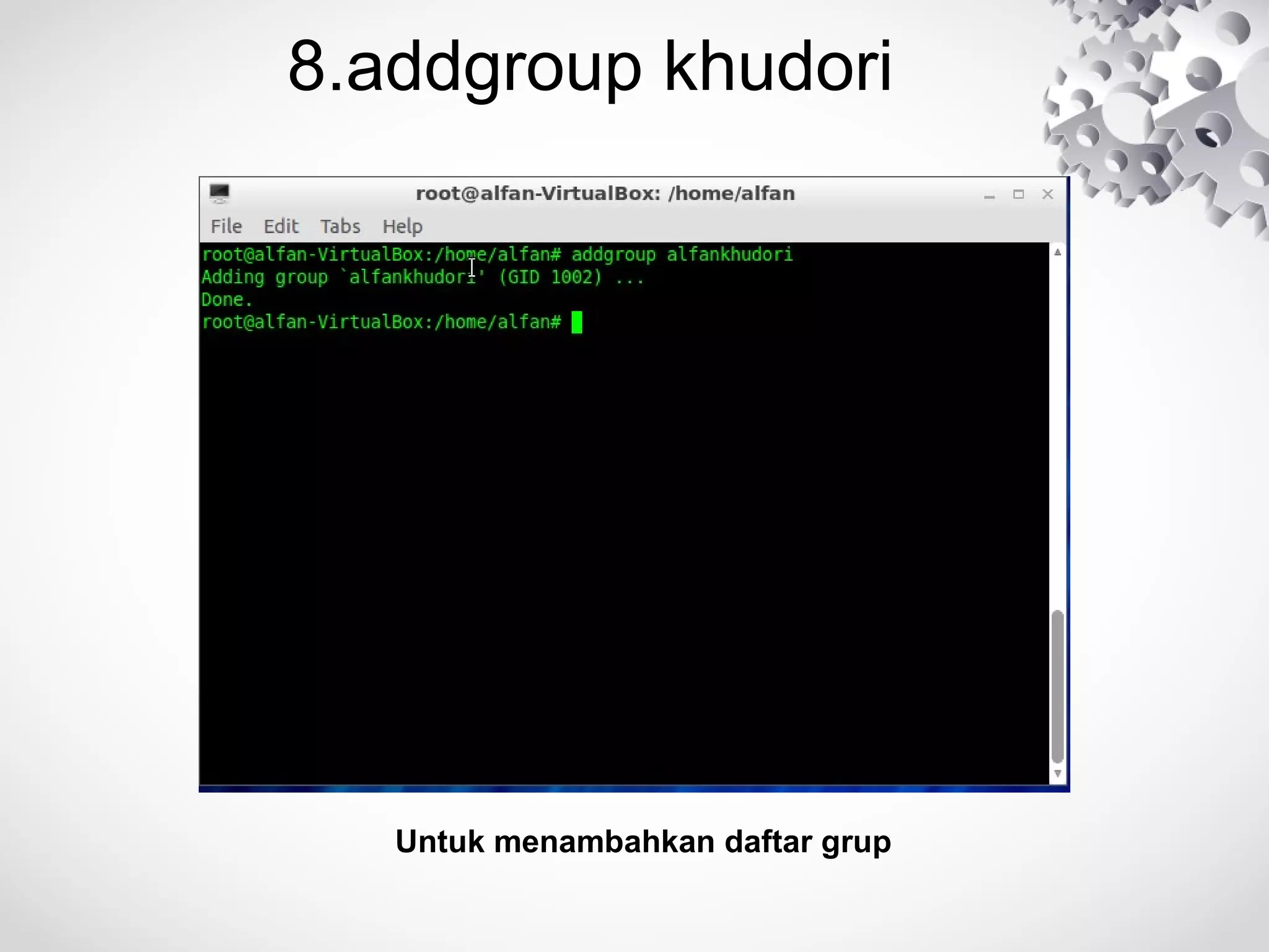 8.addgroup khudori
Untuk menambahkan daftar grup
 