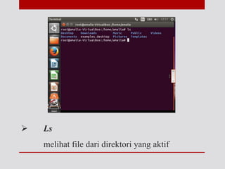  Ls
melihat file dari direktori yang aktif
 
