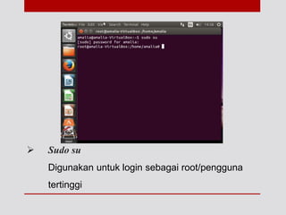  Sudo su
Digunakan untuk login sebagai root/pengguna
tertinggi
 