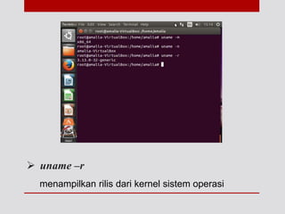  uname –r
menampilkan rilis dari kernel sistem operasi
 