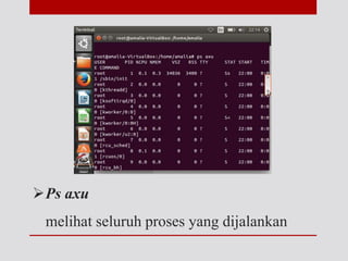 Ps axu
melihat seluruh proses yang dijalankan
 