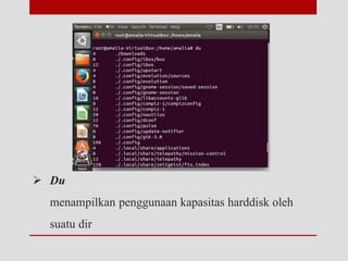  Du
menampilkan penggunaan kapasitas harddisk oleh
suatu dir
 