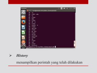  History
menampilkan perintah yang telah dilakukan
 