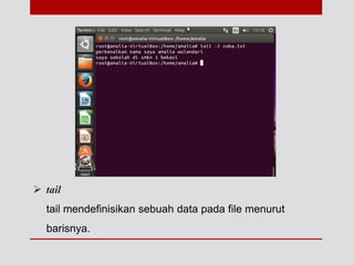  tail
tail mendefinisikan sebuah data pada file menurut
barisnya.
 