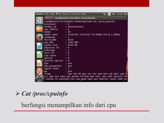  Cat /proc/cpuinfo
berfungsi menampilkan info dari cpu
 