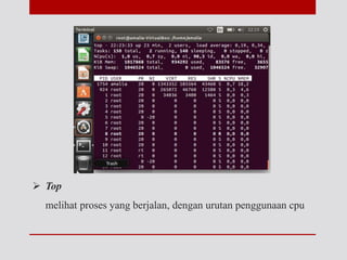  Top
melihat proses yang berjalan, dengan urutan penggunaan cpu
 