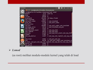  Lsmod
(as root) melihat module-module kernel yang telah di load
 