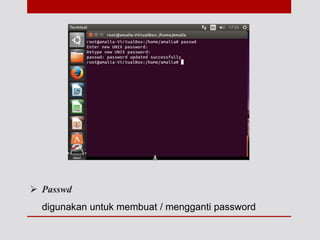  Passwd
digunakan untuk membuat / mengganti password
 