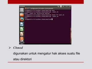  Chmod
digunakan untuk mengatur hak akses suatu file
atau direktori
 