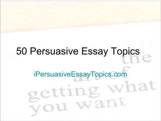 50 Persuasive Essay Topics

   iPersuasiveEssayTopics.com
 