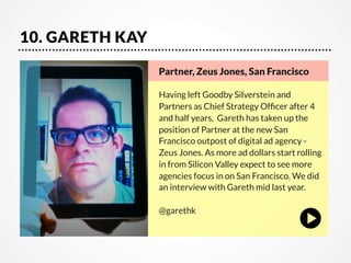 10. GARETH KAY
Partner, Zeus Jones, San Francisco    

Having left Goodby Silverstein and
Partners as Chief Strategy Ofﬁce...