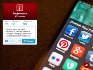 Informuj o tym, że jesteś
na Twitterze na innych swoich
kanałach. Pamiętaj o wtyczkach
społecznościowych #SocjoTips
49
 