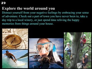Explore the world around you Distract yourself from your negative feelings by embracing your sense of adventure. Check out...
