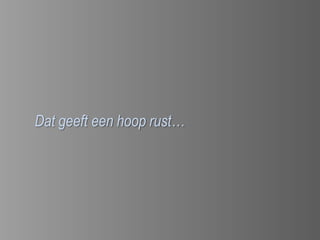 Dat geeft een hoop rust…
 