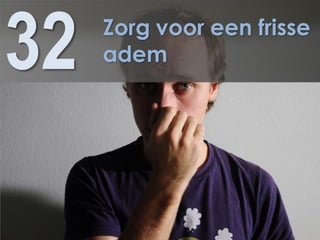 32   Zorg voor een frisse
     adem
 