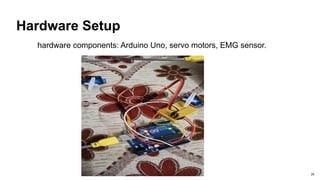 Hardware Setup
hardware components: Arduino Uno, servo motors, EMG sensor.
25
 