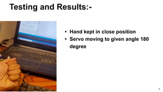 Testing and Results:-
• Hand kept in close position
• Servo moving to given angle 180
degree
30
 