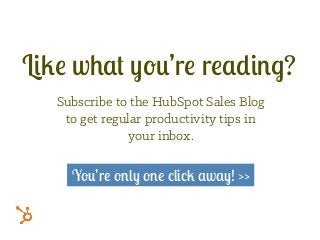 Subscribe to the HubSpot Sales Blog
to get regular productivity tips in
your inbox.
Like what you’re reading?
You’re only one click away! >>
 