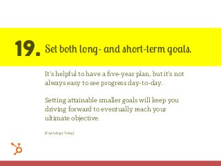 19. Set both long- and short-term goals.
It’s helpful to have a ﬁve-year plan, but it’s not
always easy to see progress da...