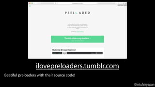 @mtufekyapan
ilovepreloaders.tumblr.com
Beatiful preloaders with their source code!
 